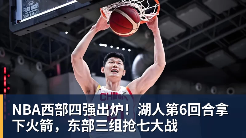 NBA西部四强出炉！湖人第6回合拿下火箭，东部三组抢七大战