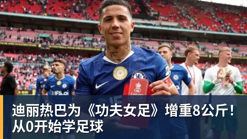 hg网投迪丽热巴为《功夫女足》增重8公斤！从0开始学足球