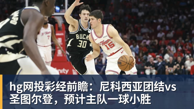 hg网投彩经前瞻：尼科西亚团结vs圣图尔登，预计主队一球小胜