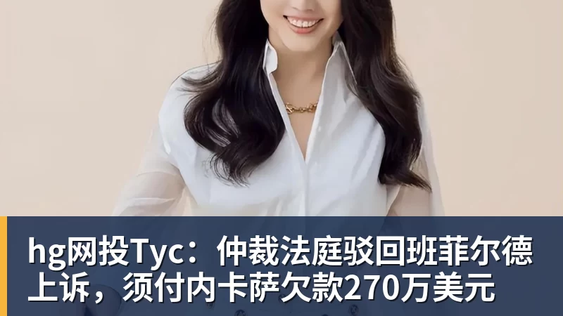 hg网投Tyc：仲裁法庭驳回班菲尔德上诉，须付内卡萨欠款270万美元