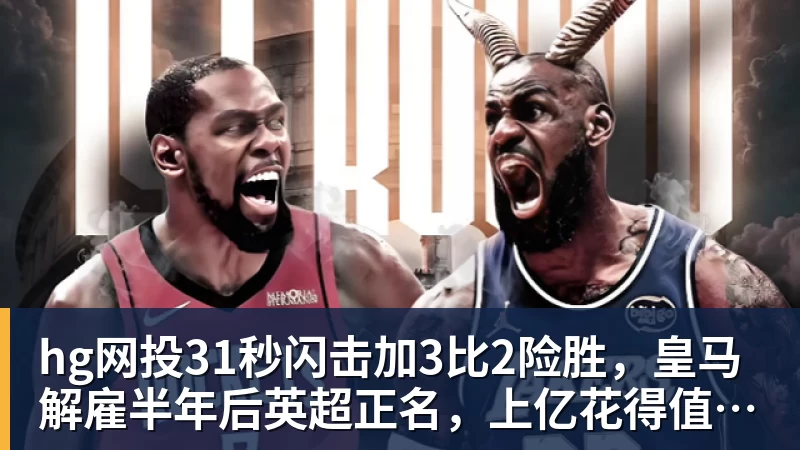 hg网投31秒闪击加3比2险胜，皇马解雇半年后英超正名，上亿花得值不值