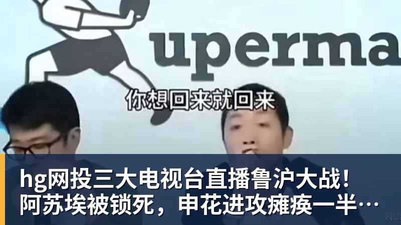 hg网投三大电视台直播鲁沪大战！阿苏埃被锁死，申花进攻瘫痪一半！两将成后防隐患