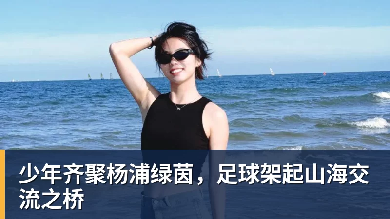 少年齐聚杨浦绿茵，足球架起山海交流之桥
