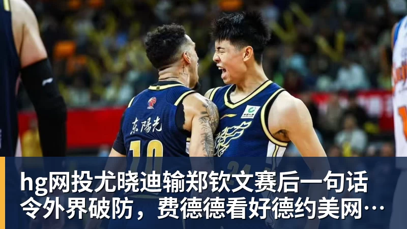 hg网投尤晓迪输郑钦文赛后一句话令外界破防，费德德看好德约美网捧杯