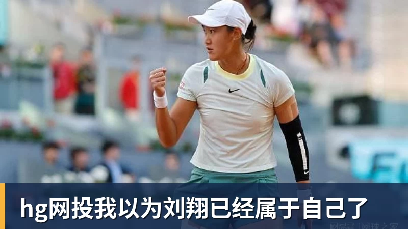hg网投我以为刘翔已经属于自己了