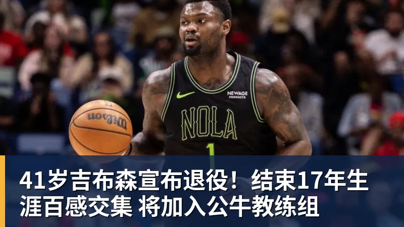 41岁吉布森宣布退役!结束17年生涯百感交集 将加入公牛教练组