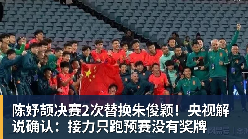 陈妤颉决赛2次替换朱俊颖!央视解说确认:接力只跑预赛没有奖牌